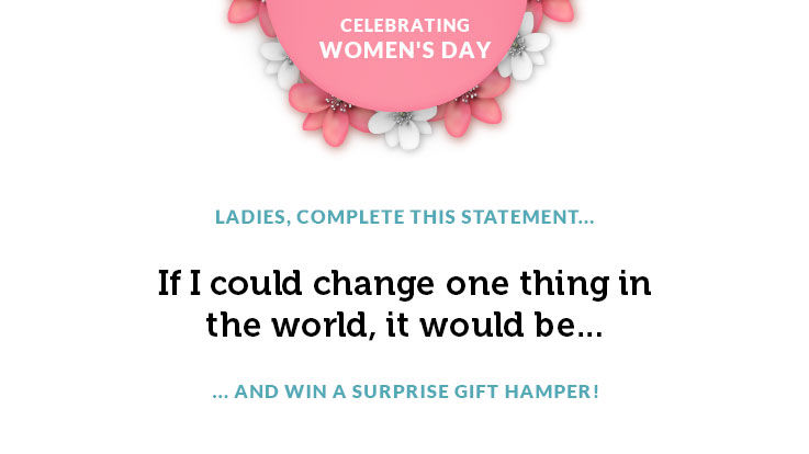 Womens Day Contest If I could change one thing in the world it would be Womens Day Contest If I could change one thing in the world it would be
