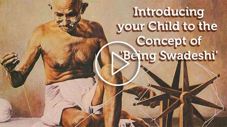Introducing Your Child To The Concept Of Being Swadeshi Introducing Your Child To The Concept Of Being Swadeshi
